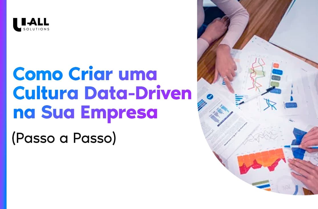 Como Criar uma Cultura Data-Driven na Sua Empresa: Passo a Passo com a Solução UALL