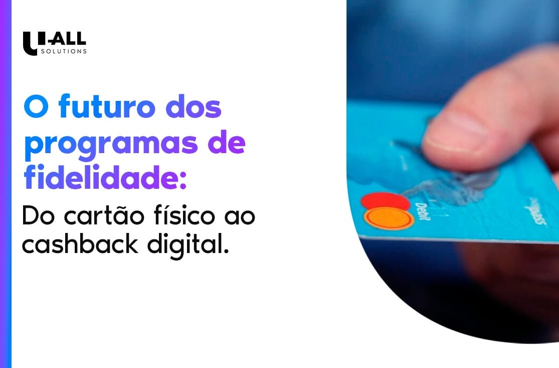 O futuro dos programas de fidelidade: Do cartão físico ao cashback digital