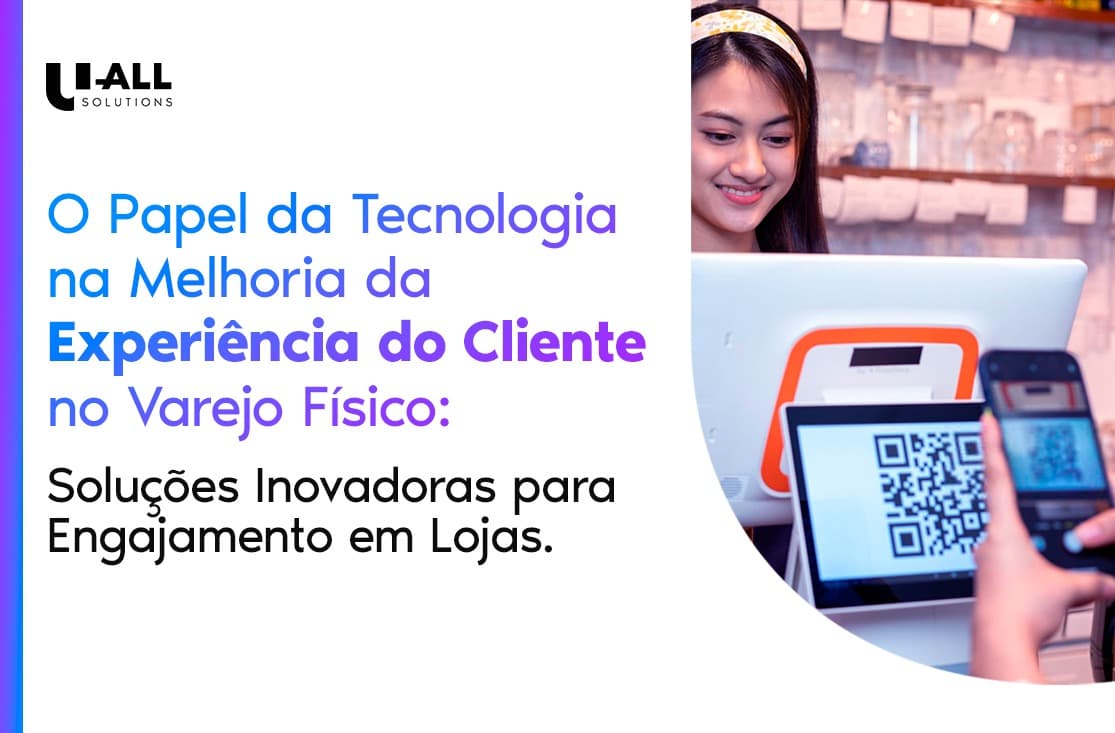 O papel da tecnologia na melhoria da experiência do cliente no varejo físico.