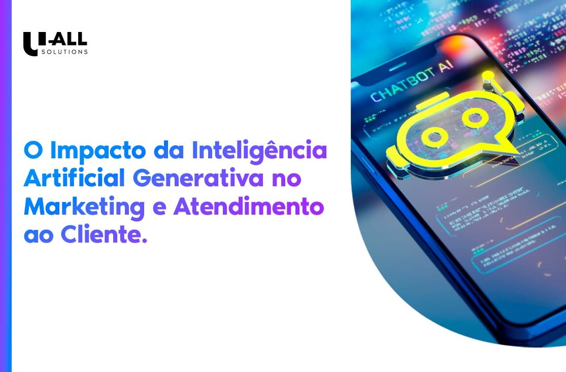 O Impacto da Inteligência Artificial Generativa no Marketing e no Atendimento ao Cliente