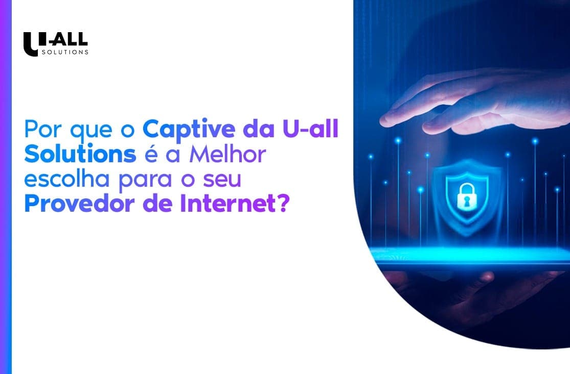 Por que o Captive da U-ALL Solutions é a Melhor Escolha para o seu Provedor de Internet?