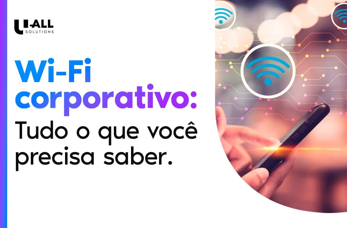 Wi-Fi corporativo: tudo o que você precisa saber