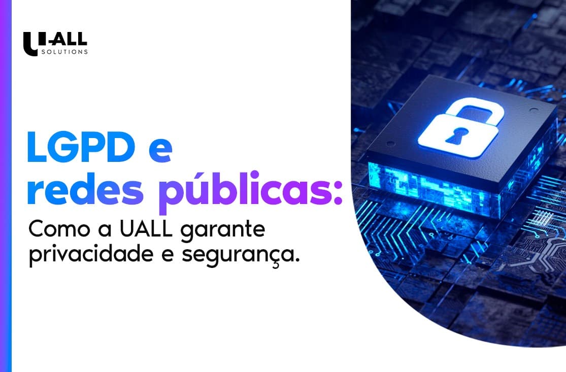 LGPD e redes públicas: Como a UALL garante privacidade e segurança